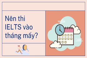 Nên thi IELTS vào tháng mấy là tốt nhất? Thời điểm vàng thi IELTS?