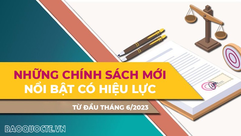 Điểm danh những chính sách mới nổi bật có hiệu lực từ đầu tháng 6/2023