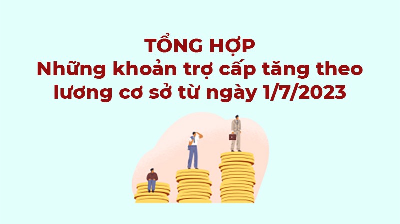 Tổng hợp những khoản trợ cấp tăng theo lương cơ sở từ ngày 1/7/2023