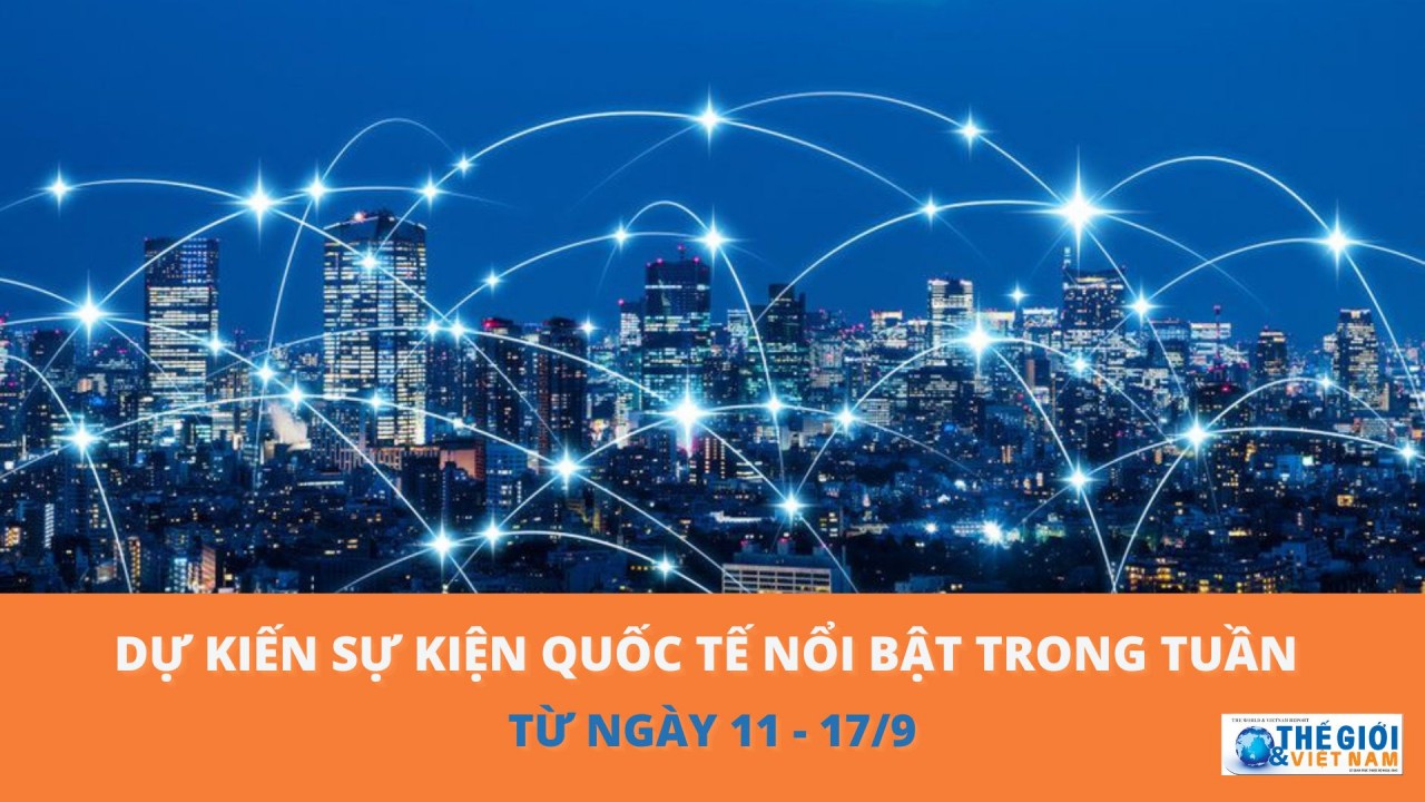 Dự kiến sự kiện quốc tế nổi bật tuần từ ngày 11/9-17/9