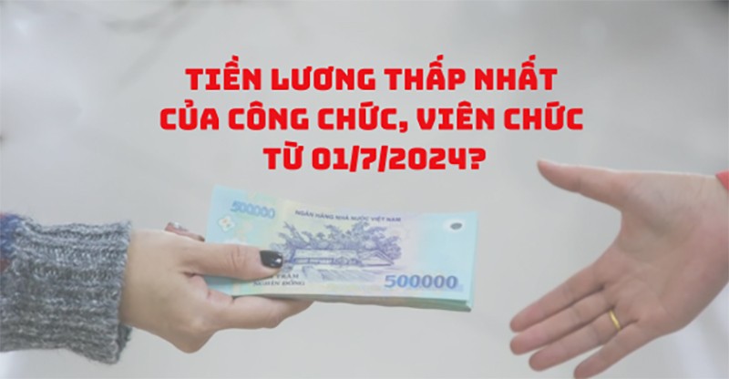 Tiền lương thấp nhất của công chức, viên chức từ 01/7/2024? Lộ trình tăng lương cơ bản đến 2025?