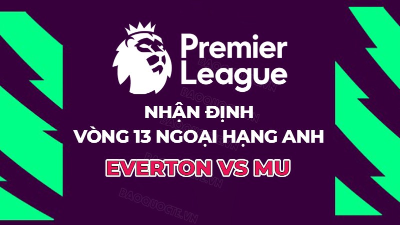 Nhận định, soi kèo Everton vs MU, 23h30 ngày 26/11 - Vòng 13 Ngoại hạng Anh