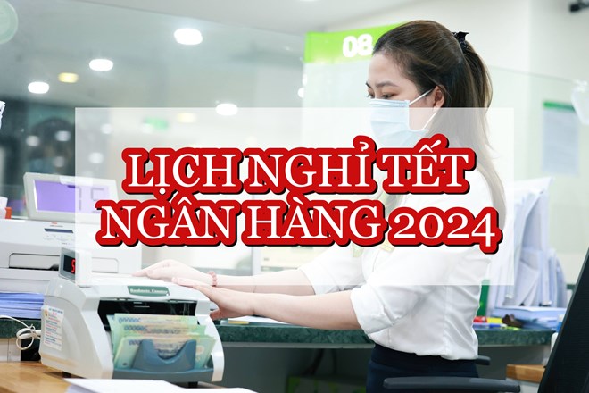 Lịch Nghỉ Tết Nguyên Đán Giáp Thìn các ngân hàng 2024