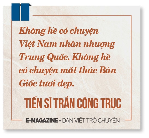 Tiến sĩ Trần Công Trục: “Không có chuyện Việt Nam bán đất, bán thác cho Trung Quốc” - Ảnh 5.