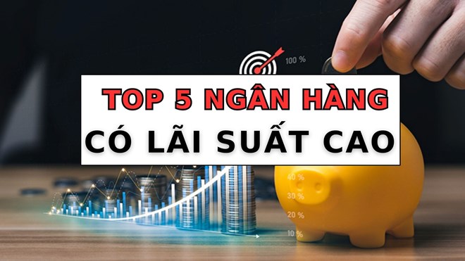 Gửi tiết kiệm 6 tháng, top 5 ngân hàng có lãi suất cao nhất hôm nay