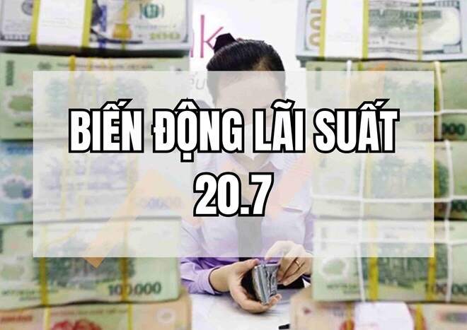 Biến động lãi suất 20.7: 14 ngân hàng nối nhau tăng lãi suất