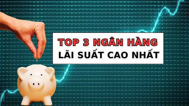 3 ngân hàng có lãi suất cao nhất khi gửi tiết kiệm 12 tháng