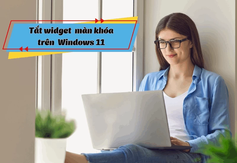 Tắt widget màn hình khóa trên Windows 11 đơn giản nhất