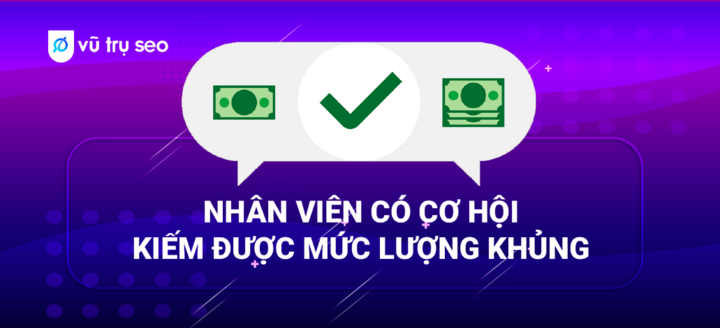 Nhân viên có cơ hội kiếm được mức lương khủng.