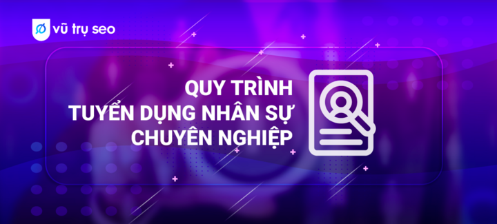 Quy trình tuyển dụng nhân sự chuyên nghiệp.