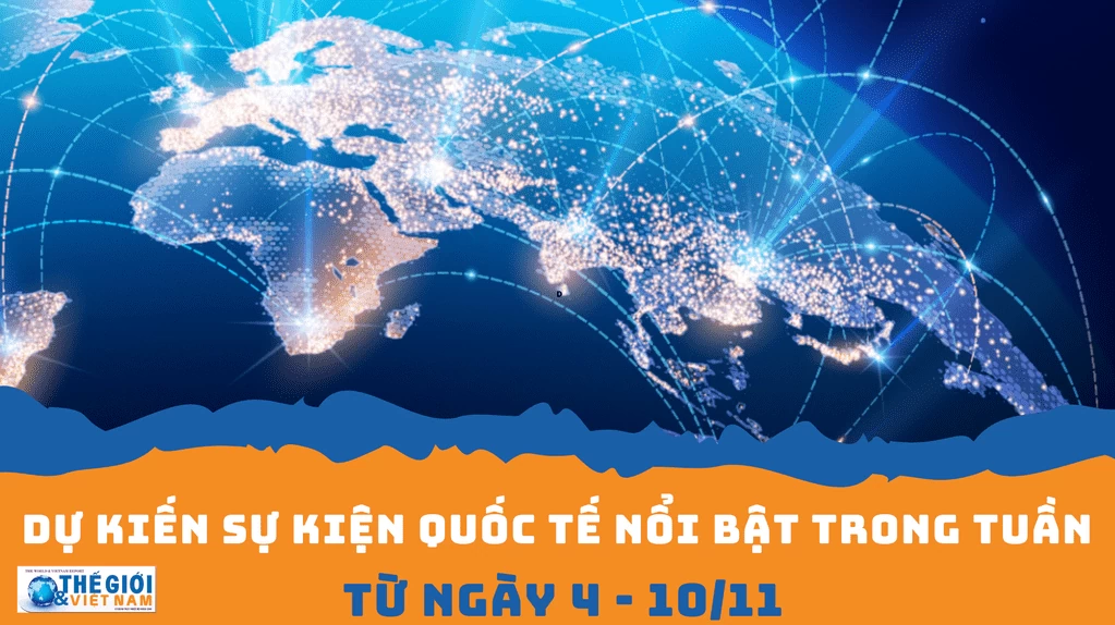 Dự kiến sự kiện quốc tế nổi bật tuần từ ngày 4/11-10/11. (Nguồn: Báo TG&VN)