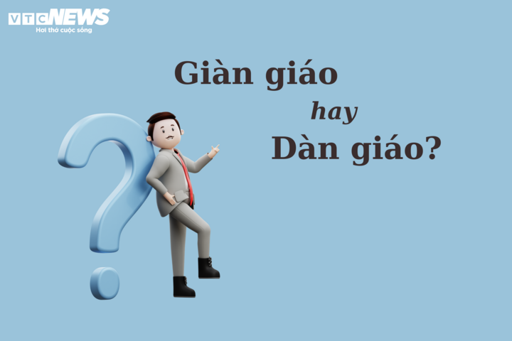 'Giàn giáo' hay 'dàn giáo', từ nào mới đúng chính tả? - 1