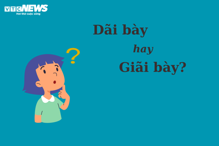 Thử thách Tiếng Việt: 'Dãi bày' hay 'giãi bày'? - 1