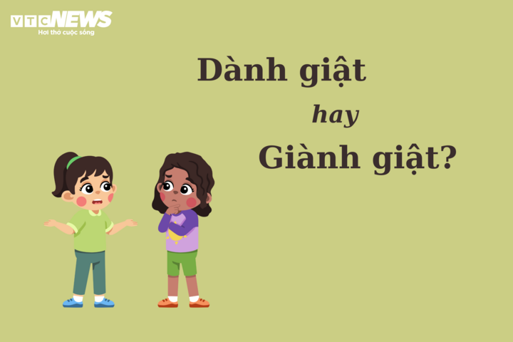 Thử thách Tiếng Việt: 'Dành giật' hay 'giành giật'?  - 1