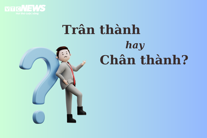 Thử thách Tiếng Việt: 'Trân thành' hay 'chân thành'?  - 1