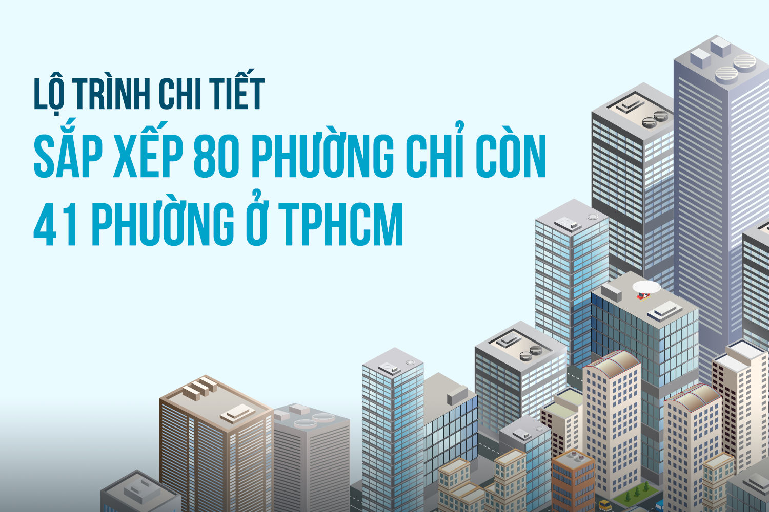 Lộ trình chi tiết sắp xếp 80 phường chỉ còn 41 phường ở TPHCM