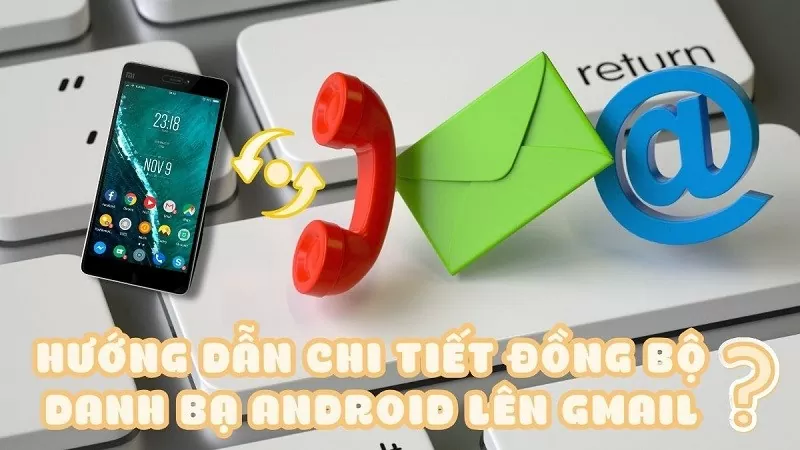 Cách đồng bộ danh bạ Android lên Gmail dễ dàng nhất