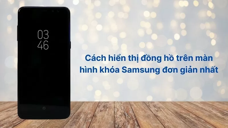 Cách hiển thị đồng hồ trên màn hình khóa Samsung không phải ai cũng biết