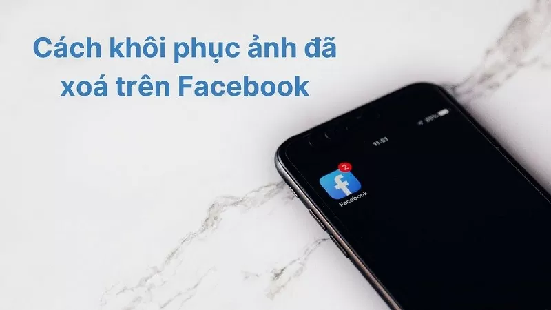 Khôi phục ảnh đã xóa trên Facebook với vài thao tác đơn giản