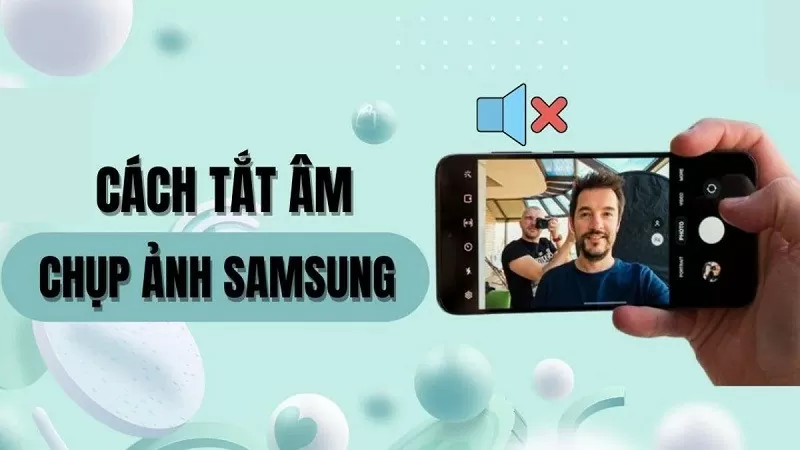 Tắt âm thanh khi chụp ảnh trên Samsung với vài thao tác đơn giản