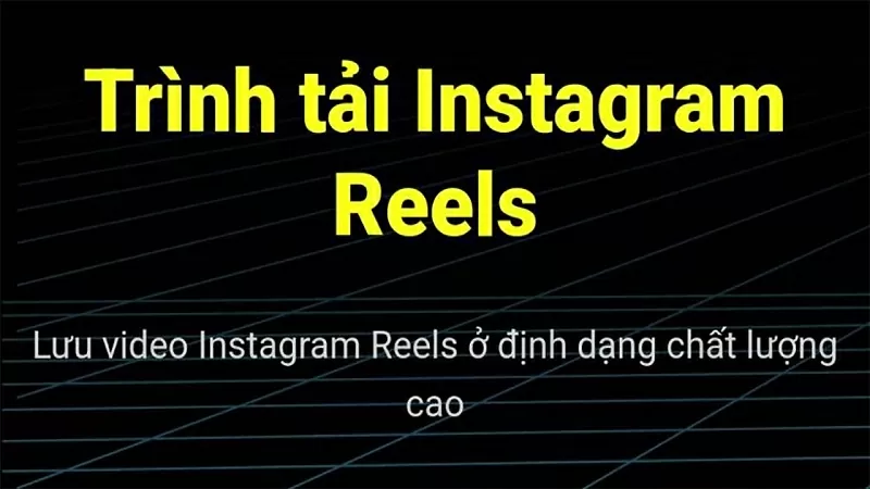 Cách tải video Reels trên Instagram về điện thoại không phải ai cũng biết