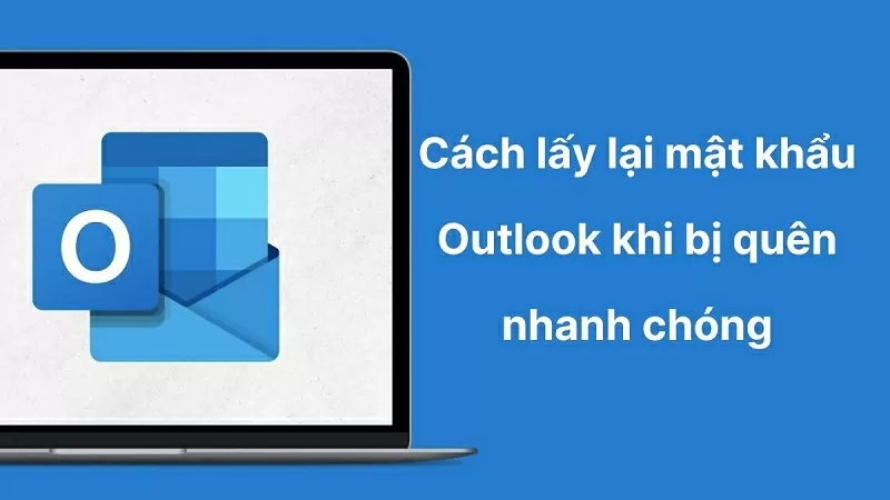 Lấy lại mật khẩu Outlook khi bị quên với vài thao tác đơn giản