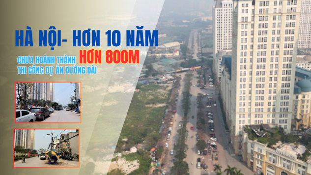 Hà Nội: hơn 10 năm chưa hoành thành thi công dự án đường dài hơn 800m