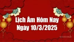 Lịch âm hôm nay 2025: Xem lịch âm 10/3/2025, Lịch vạn niên ngày 10 tháng 3 năm 2025