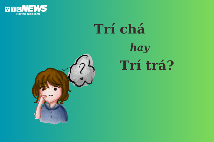 'Trí chá' hay 'trí trá' mới đúng chính tả? - 1